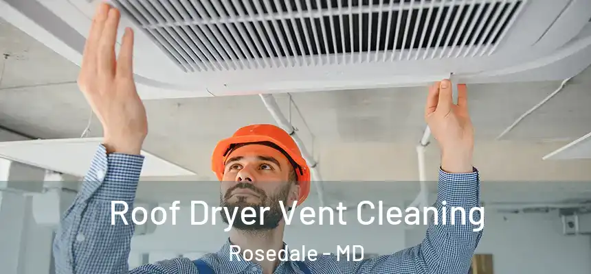  Roof Dryer Vent Cleaning Rosedale - MD